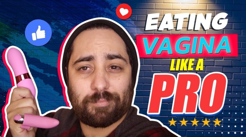 Eating A Vagina Like A Pro | Be A Cunnilingus Master | How to Eat Her Pussy?